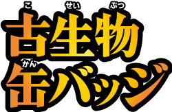 特製 古生物缶バッジ